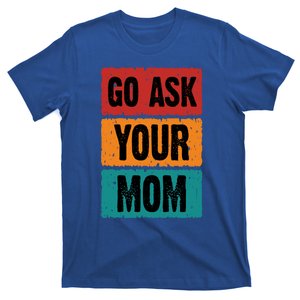 Father Daddy Father’s Day Matching Quote I Go Ask Your Mom Gift T-Shirt