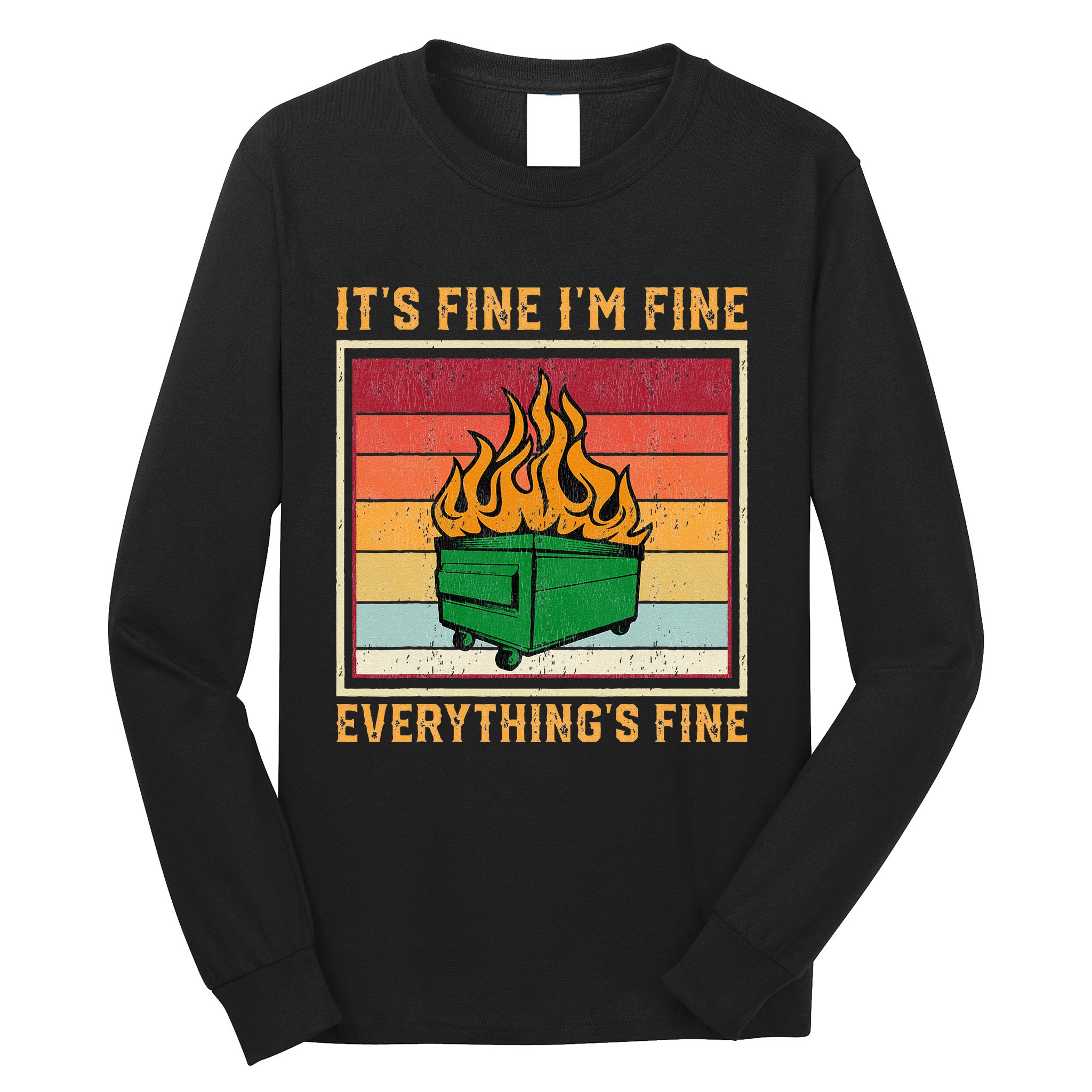 Funny Dumpster Fire It’s Fine I’m Fine Everything’s  Long Sleeve Shirt