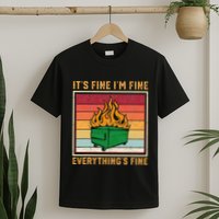 Funny Dumpster Fire It’s Fine I’m Fine Everything’s  T-Shirt