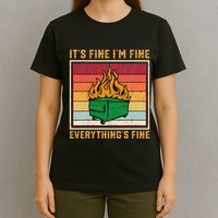 Funny Dumpster Fire It’s Fine I’m Fine Everything’s  T-Shirt