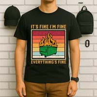Funny Dumpster Fire It’s Fine I’m Fine Everything’s  T-Shirt