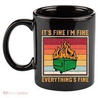 Funny Dumpster Fire It’s Fine I’m Fine Everything’s  11oz C Handle Ceramic Mug