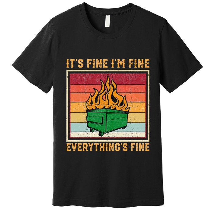 Funny Dumpster Fire It’s Fine I’m Fine Everything’s  Premium T-Shirt