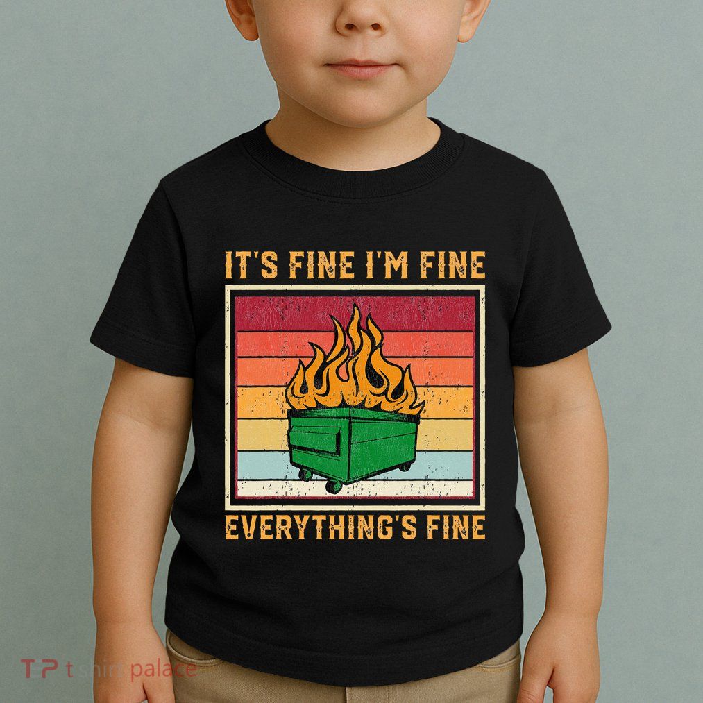 Funny Dumpster Fire It’s Fine I’m Fine Everything’s  Toddler T-Shirt