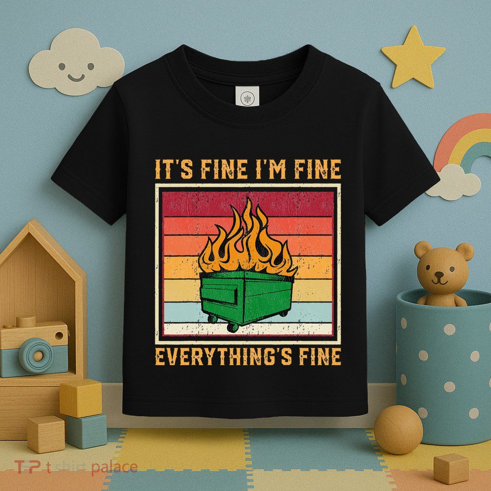 Funny Dumpster Fire It’s Fine I’m Fine Everything’s  Toddler T-Shirt