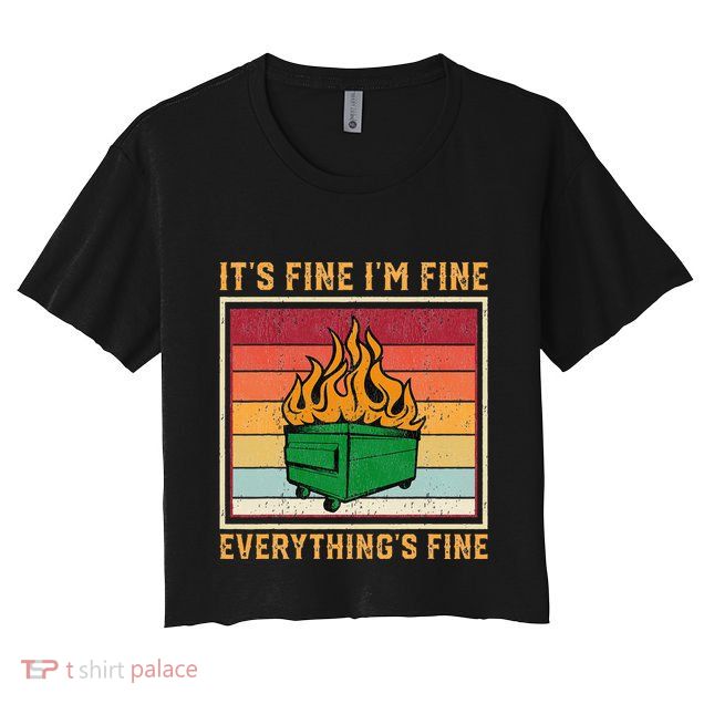 Funny Dumpster Fire It’s Fine I’m Fine Everything’s  Crop Top