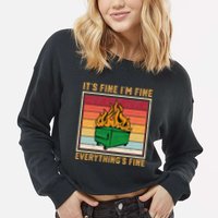 Funny Dumpster Fire It’s Fine I’m Fine Everything’s  Cropped Pullover Crew