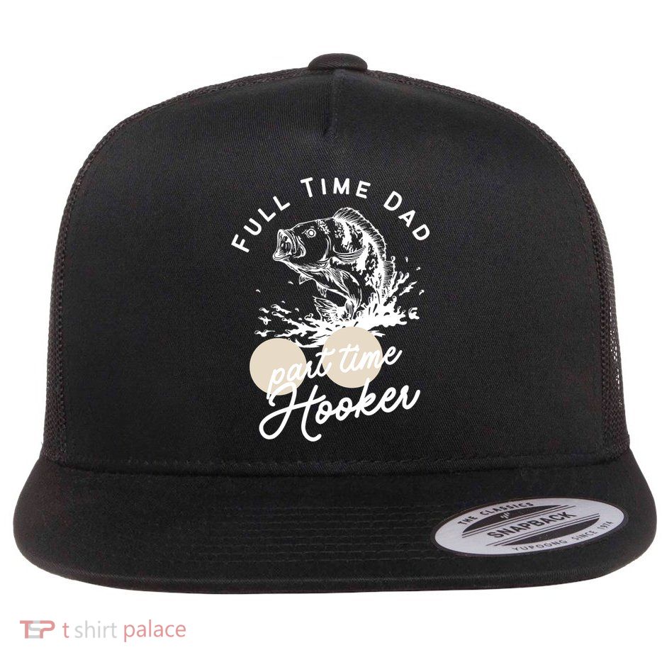 Father's Day Full Time Dad Part Time Hooker Gift Fishing Dad Flatbill Hat