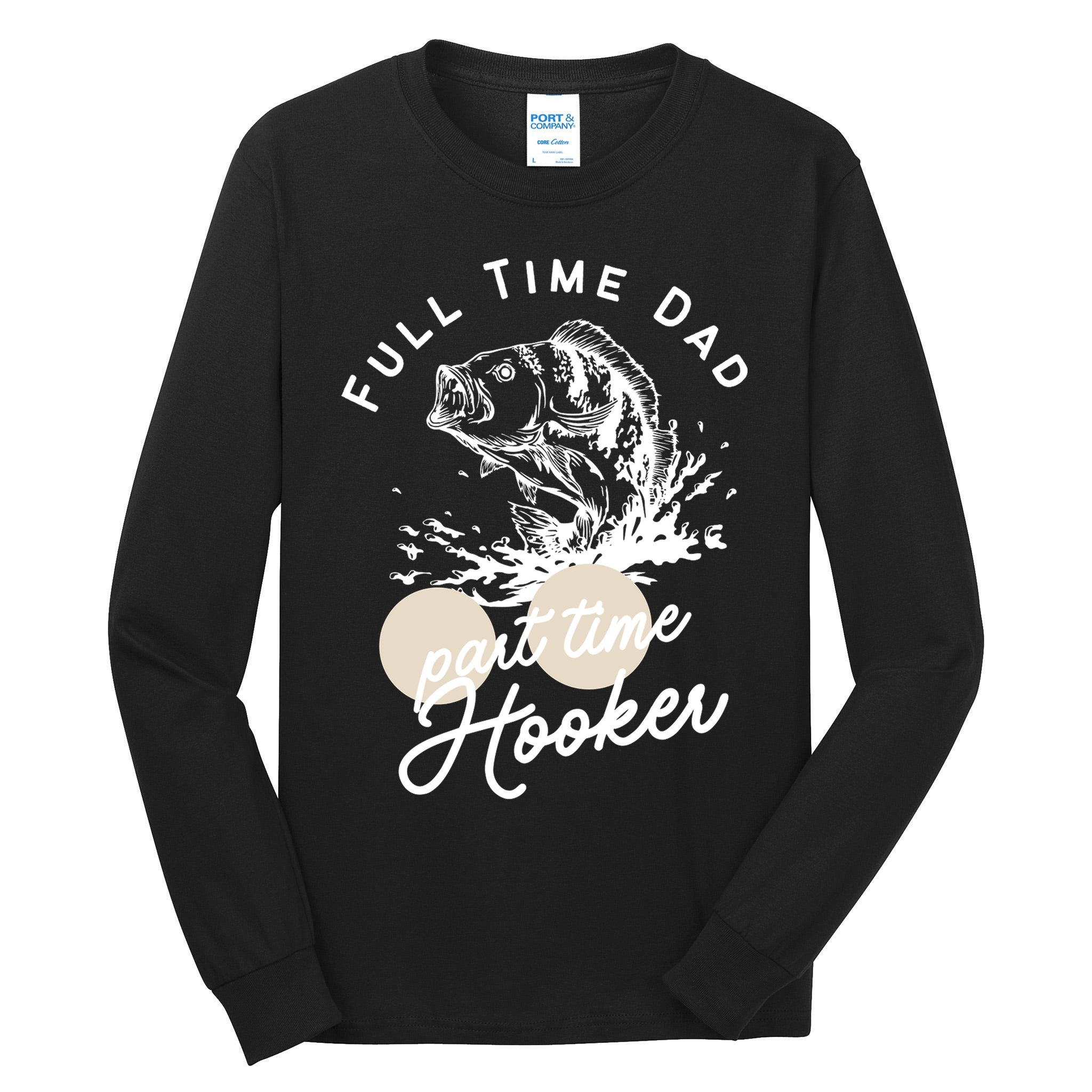 Father's Day Full Time Dad Part Time Hooker Gift Fishing Dad Tall Long Sleeve T-Shirt