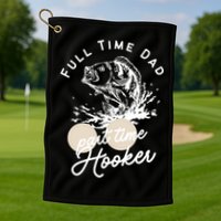 Father's Day Full Time Dad Part Time Hooker Gift Fishing Dad Golf Towel