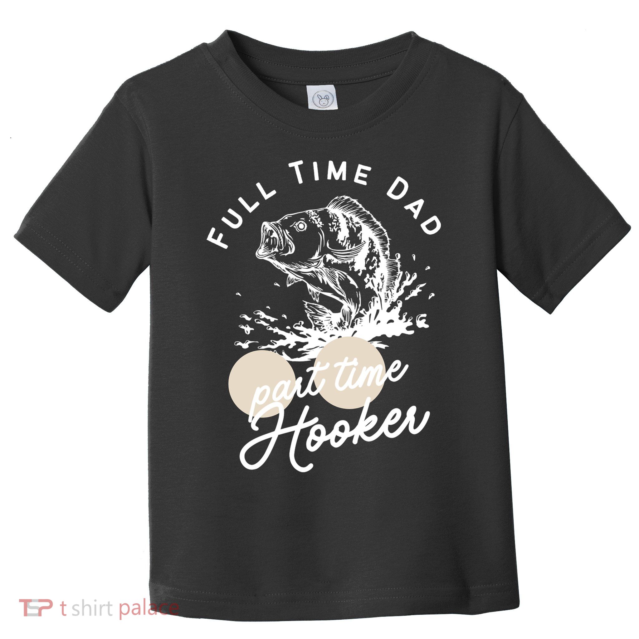 Father's Day Full Time Dad Part Time Hooker Gift Fishing Dad Toddler T-Shirt