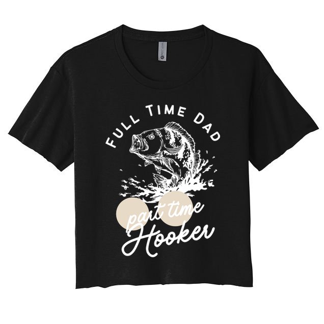 Father's Day Full Time Dad Part Time Hooker Gift Fishing Dad Women's Crop Top Tee