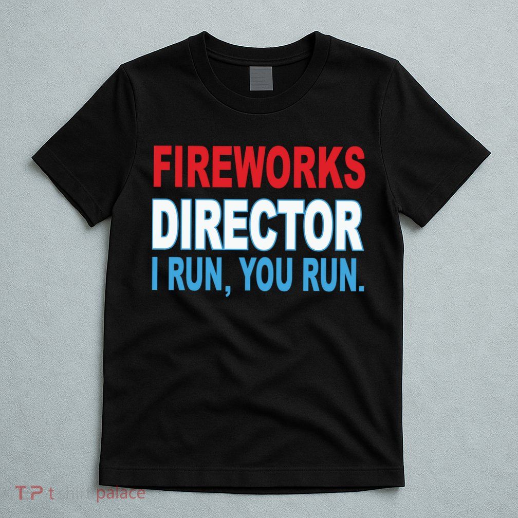 Fireworks Director Funny I Run You Run T-Shirt