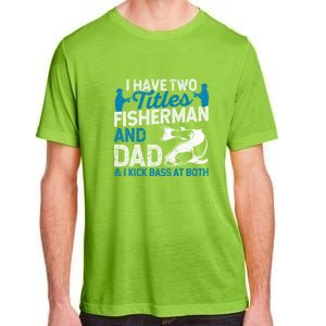 Father's Day Funny I Have Two Titles Fisherman And Father Gift Fishing Dad Adult ChromaSoft Performance T-Shirt