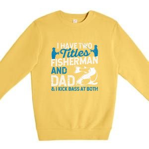 Father's Day Funny I Have Two Titles Fisherman And Father Gift Fishing Dad Premium Crewneck Sweatshirt