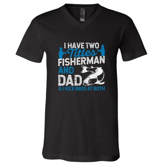 Father's Day Funny I Have Two Titles Fisherman And Father Gift Fishing Dad V-Neck T-Shirt