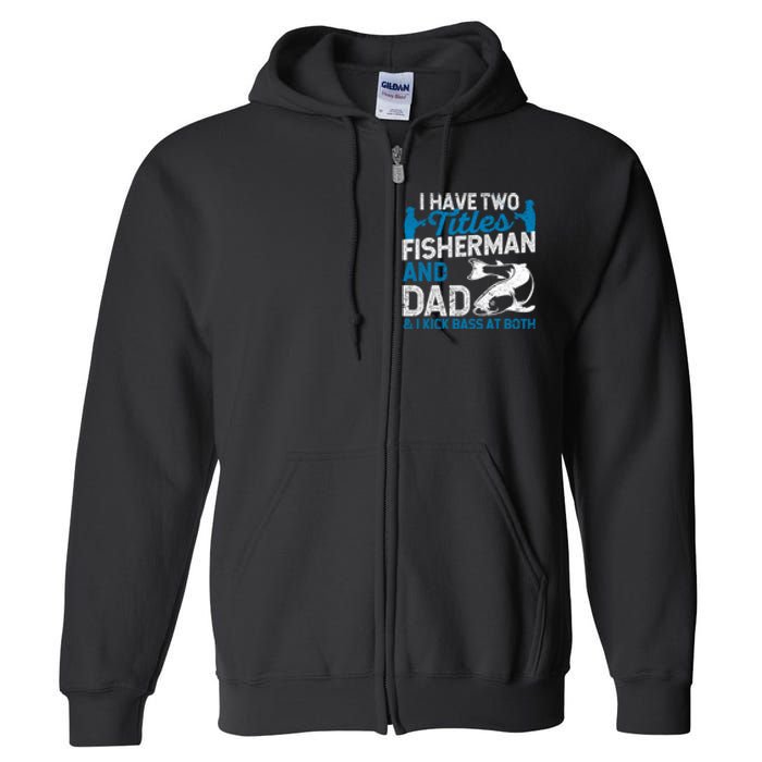 Father's Day Funny I Have Two Titles Fisherman And Father Gift Fishing Dad Full Zip Hoodie