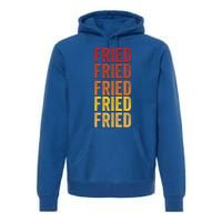 Fried Definition Fried Gift Premium Hoodie