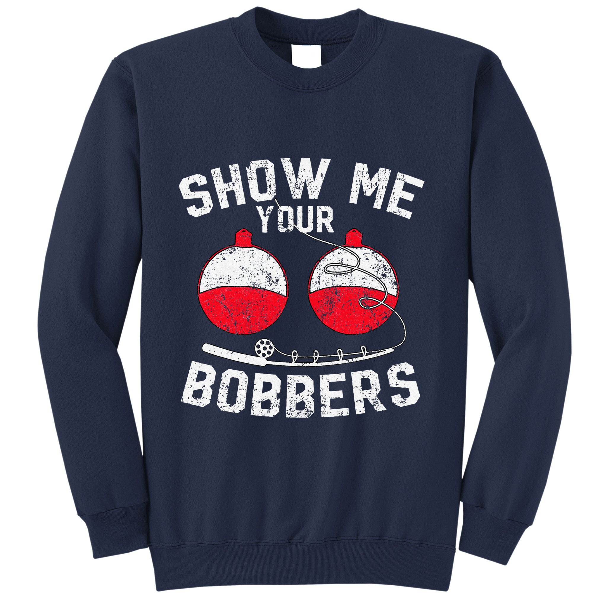 Fathers Day Funny Show Me Your Bobbers Cool Fishing Sweatshirt