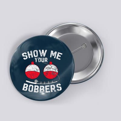 Fathers Day Funny Show Me Your Bobbers Cool Fishing Button