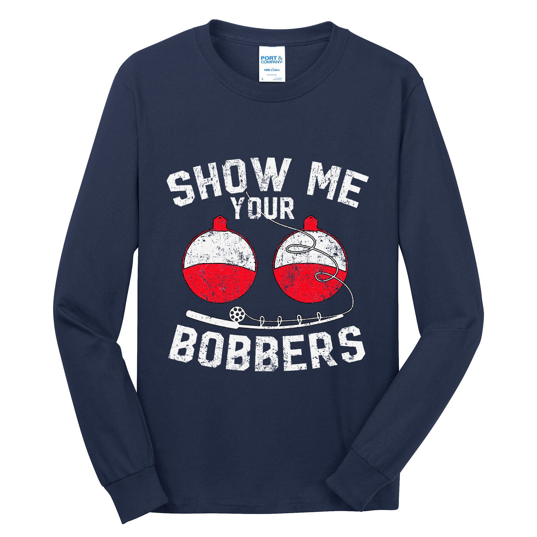 Fathers Day Funny Show Me Your Bobbers Cool Fishing Tall Long Sleeve T-Shirt