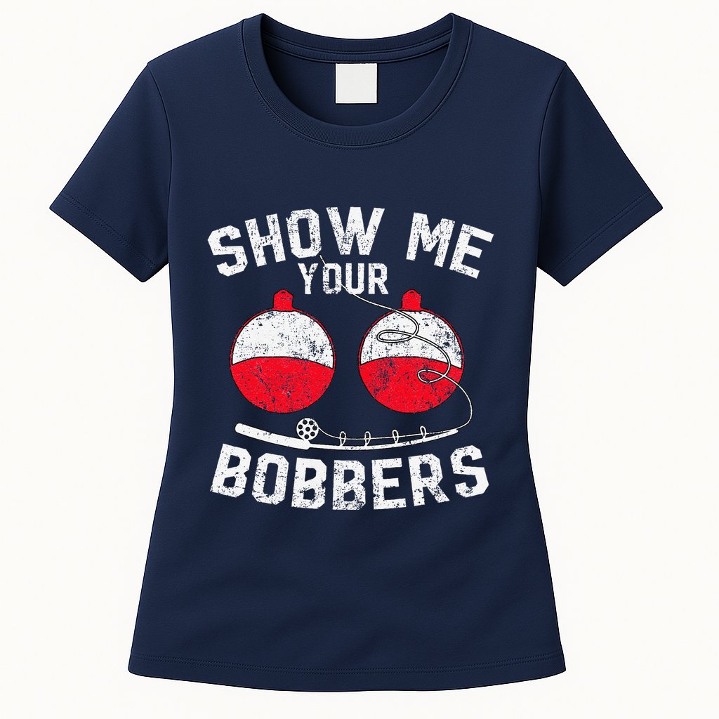 Fathers Day Funny Show Me Your Bobbers Cool Fishing Womens T-Shirt
