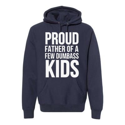 Fathers Day Funny Gift Proud Father Of A Few Dumbass Premium Hoodie