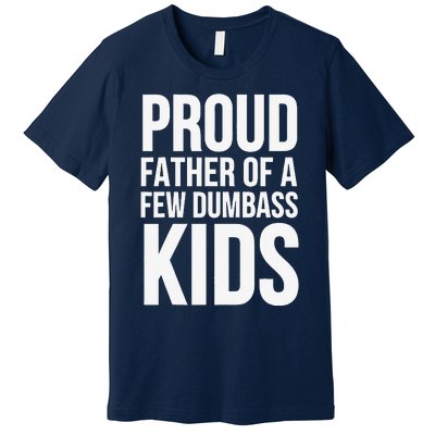 Fathers Day Funny Gift Proud Father Of A Few Dumbass Premium T-Shirt