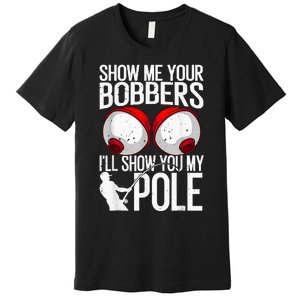 Fathers Day Funny Show Me Your Bobbers Cool Fishing Premium T-Shirt