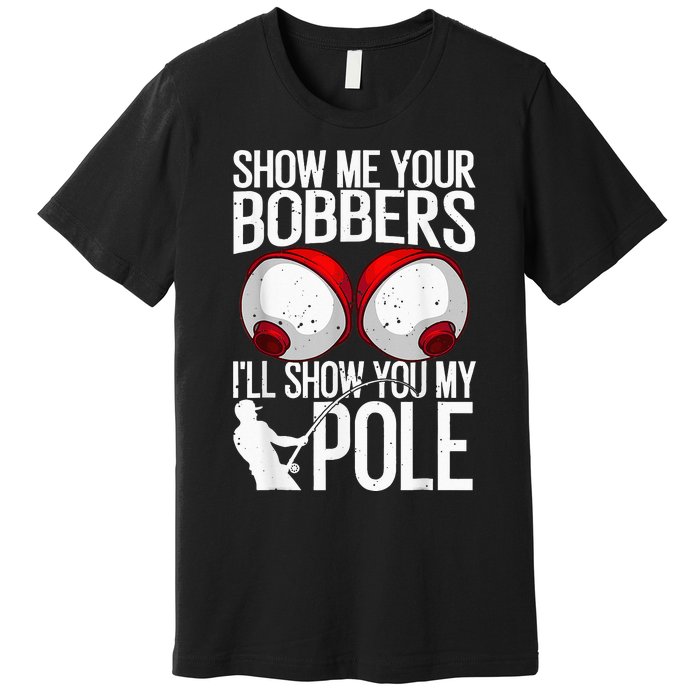 Fathers Day Funny Show Me Your Bobbers Cool Fishing Premium T-Shirt