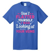 Funny Dont Flatter Yourself I Was Looking At Your Veins Great Gift Tall T-Shirt