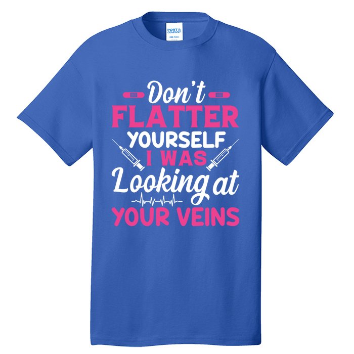 Funny Dont Flatter Yourself I Was Looking At Your Veins Great Gift Tall T-Shirt