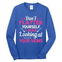 Funny Dont Flatter Yourself I Was Looking At Your Veins Great Gift Tall Long Sleeve T-Shirt