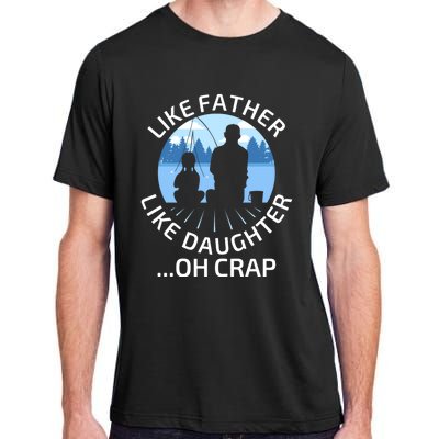 Fathers Day Fishing Father Like Father Like Daughter Oh Crap Funny Gift Adult ChromaSoft Performance T-Shirt