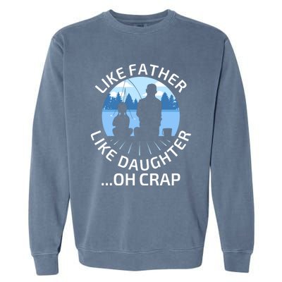 Fathers Day Fishing Father Like Father Like Daughter Oh Crap Funny Gift Garment-Dyed Sweatshirt