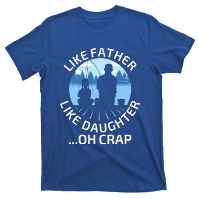 Fathers Day Fishing Father Like Father Like Daughter Oh Crap Funny Gift T-Shirt