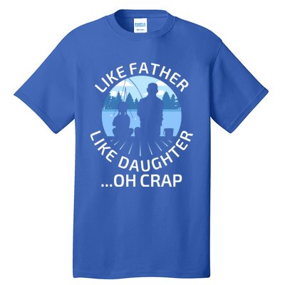 Fathers Day Fishing Father Like Father Like Daughter Oh Crap Funny Gift Tall T-Shirt