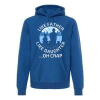 Fathers Day Fishing Father Like Father Like Daughter Oh Crap Funny Gift Premium Hoodie