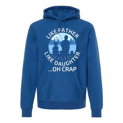 Fathers Day Fishing Father Like Father Like Daughter Oh Crap Funny Gift Premium Hoodie