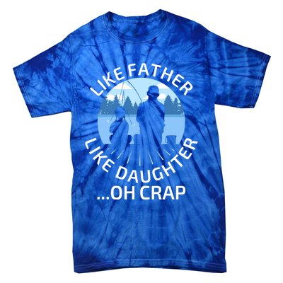 Fathers Day Fishing Father Like Father Like Daughter Oh Crap Funny Gift Tie-Dye T-Shirt