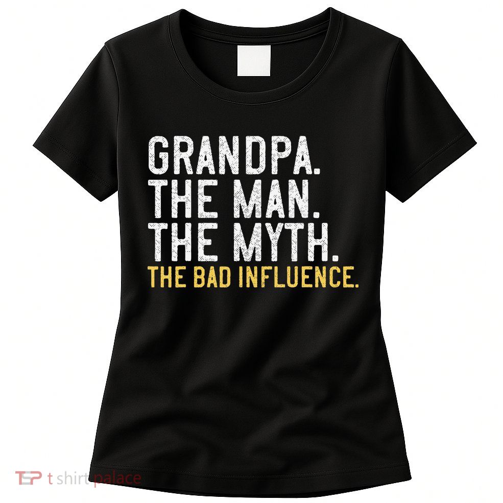 FatherS Day Gift Grandpa The Man The Myth The Bad Influence Womens T-Shirt