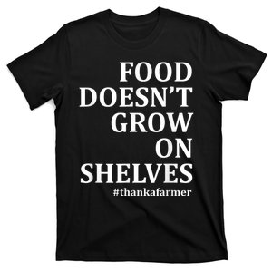 Food DoesnT Grow On Shelves Thank A Farmer T-Shirt