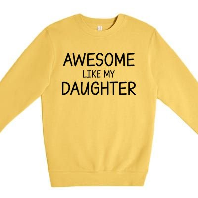 Fathers Day Gift Funny Dad Awesome Like My Daughter Premium Crewneck Sweatshirt