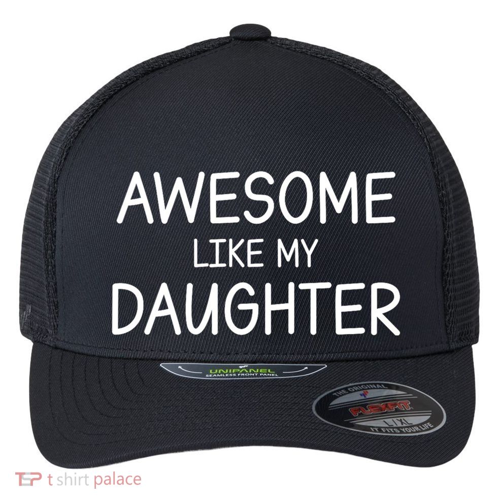 Fathers Day Gift Funny Dad Awesome Like My Daughter Flexfit Unipanel Trucker Cap