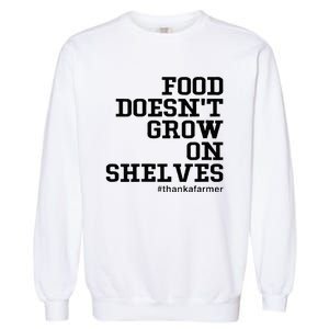 Food DoesnT Grow On Shelves Garment-Dyed Sweatshirt