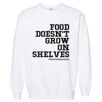 Food DoesnT Grow On Shelves Garment-Dyed Sweatshirt