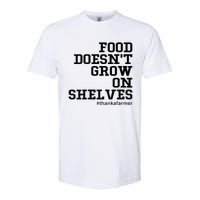 Food DoesnT Grow On Shelves Softstyle CVC T-Shirt