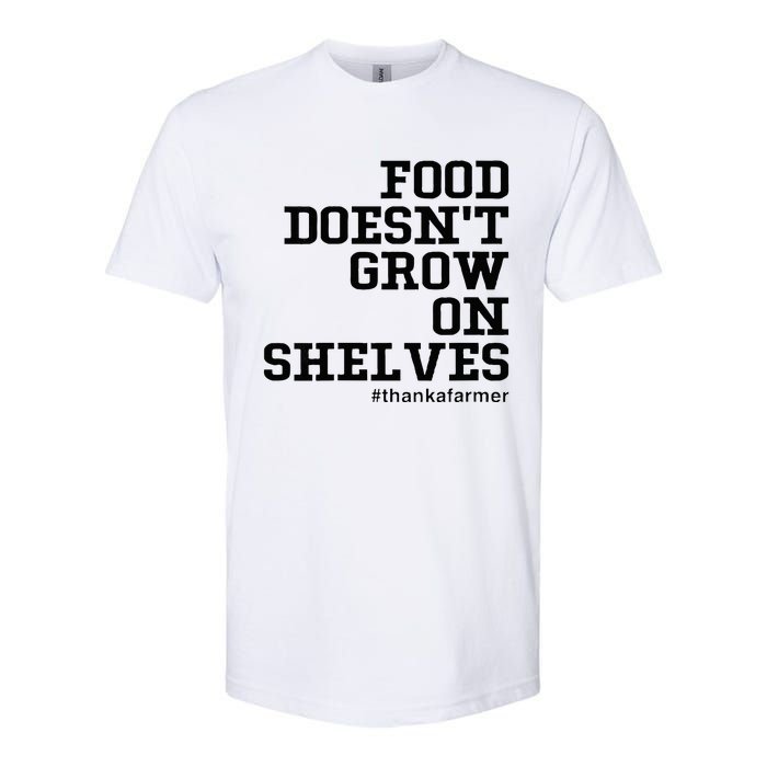 Food DoesnT Grow On Shelves Softstyle CVC T-Shirt