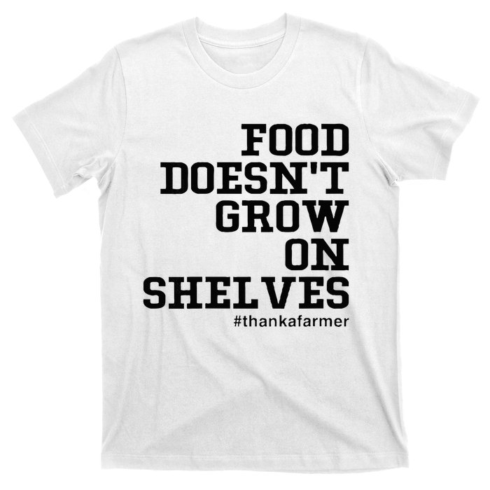 Food DoesnT Grow On Shelves T-Shirt