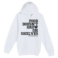 Food DoesnT Grow On Shelves Premium Pullover Hoodie